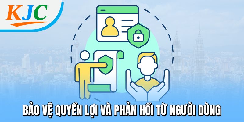 Bảo vệ quyền lợi và phản hồi từ người dùng