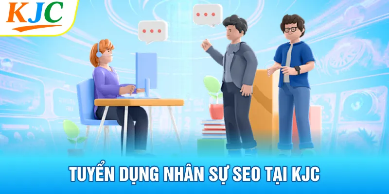 Tuyển Dụng Nhân Sự SEO Tại KJC - Cơ Hội Vàng Cho Người Yêu Thích Digital Marketing 1 Tuyển dụng nhân sự SEO tại KJC