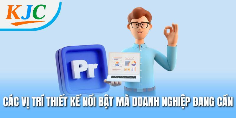 Các vị trí thiết kế nổi bật mà doanh nghiệp đang cần