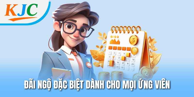 Đãi ngộ đặc biệt dành cho mọi ứng viên