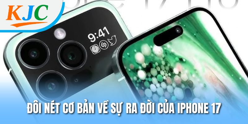 Đôi nét cơ bản về sự ra đời của iPhone 17