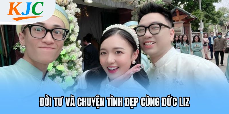 Đời tư và chuyện tình đẹp cùng Đức Liz