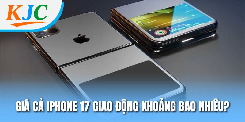 Giá cả iPhone 17 giao động khoảng bao nhiêu?