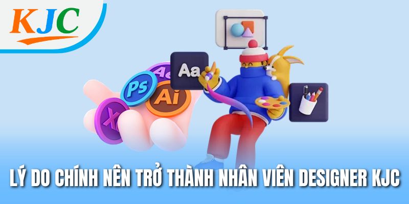 Lý do chính nên trở thành nhân viên Designer KJC