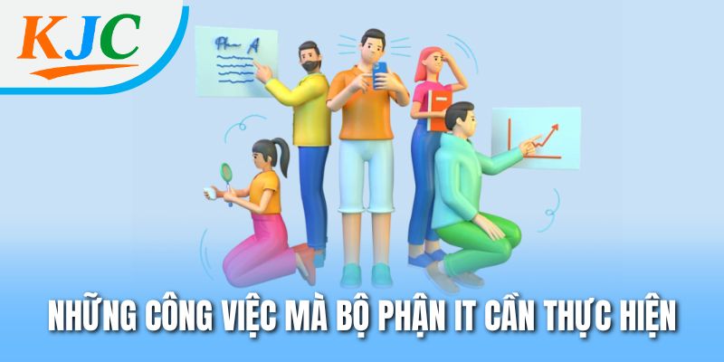 Khám Phá Bộ Phận IT - Giải Pháp Công Nghệ Có Mặt Tại KJC 2 Những công việc mà bộ phận IT cần thực hiện
