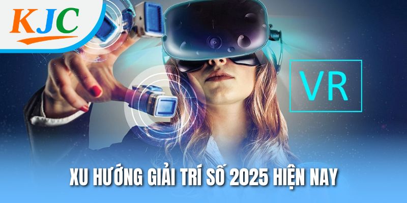 Giải Trí Số 2025 - Khám Phá Cơ Hội Và Thách Thức 1 Xu hướng giải trí số 2025 hiện nay